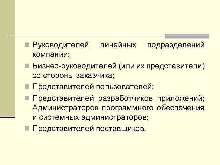 n Руководителей n n линейных подразделений компании; Бизнес-руководителей (или их представители) со стороны заказчика;