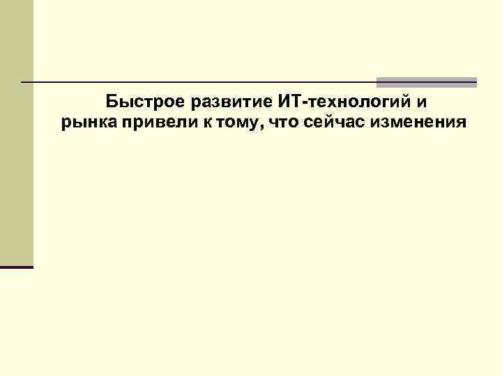 Быстрое развитие ИТ-технологий и рынка привели к тому, что сейчас изменения 