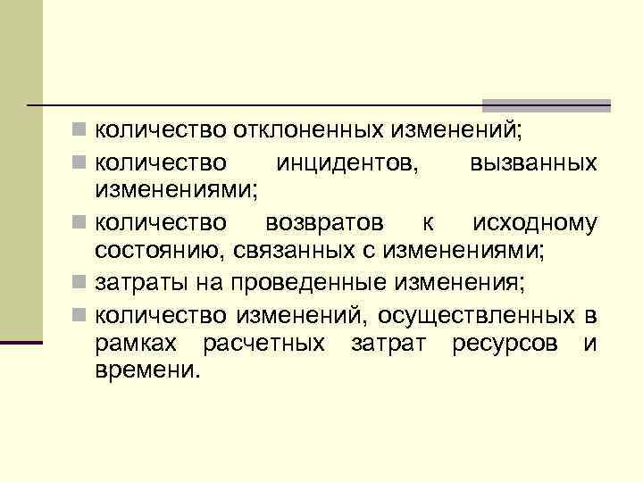 n количество отклоненных изменений; n количество инцидентов, вызванных изменениями; n количество возвратов к исходному