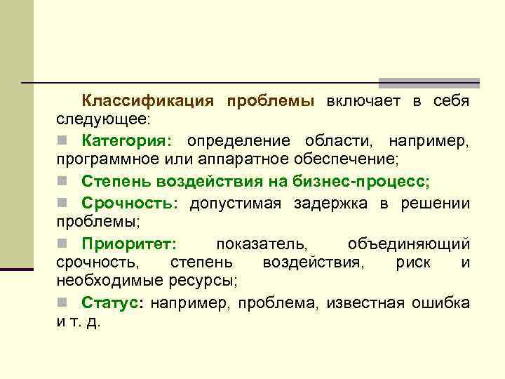 Классификация проблемы включает в себя следующее: n Категория: определение области, например, программное или аппаратное