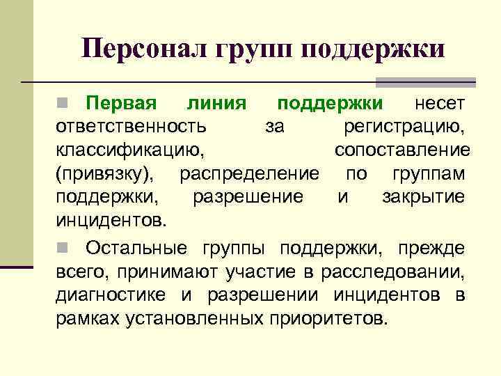 Персонал групп поддержки n Первая линия поддержки несет ответственность за регистрацию, классификацию, сопоставление (привязку),