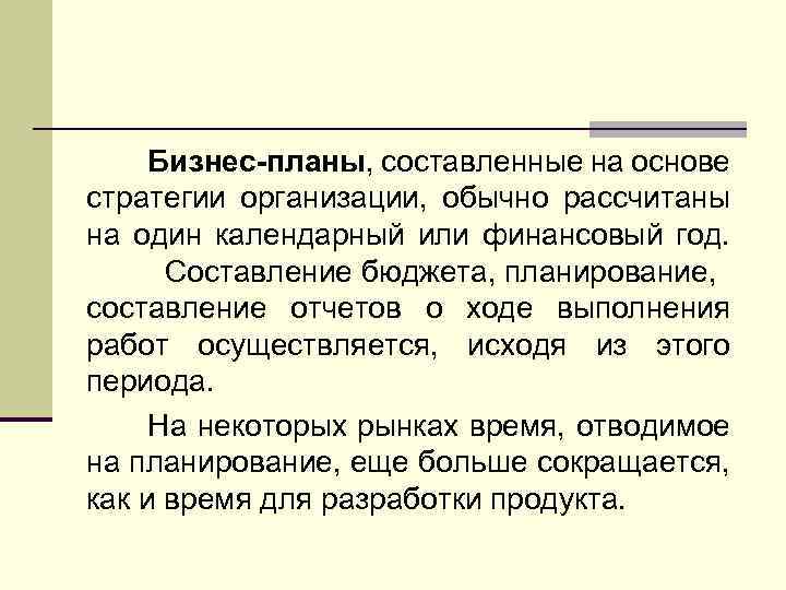Бизнес-планы, составленные на основе стратегии организации, обычно рассчитаны на один календарный или финансовый год.