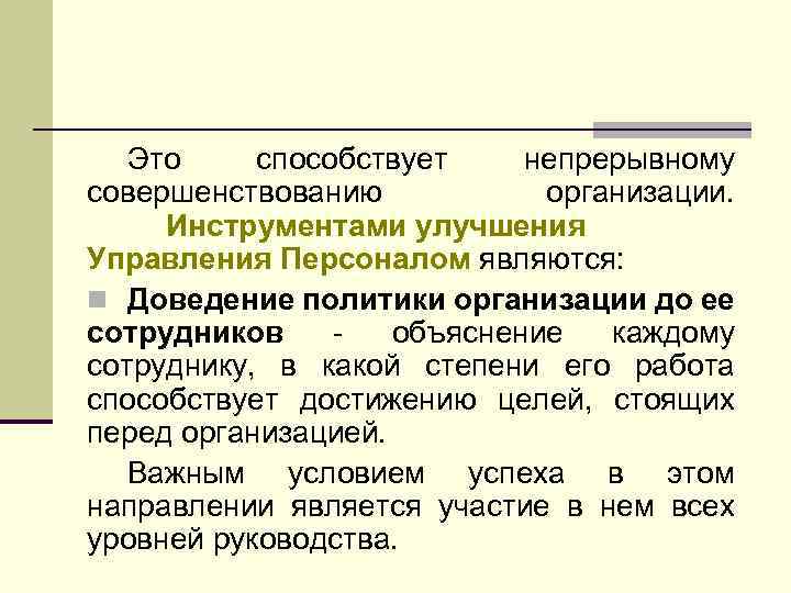 Это способствует непрерывному совершенствованию организации. Инструментами улучшения Управления Персоналом являются: n Доведение политики организации