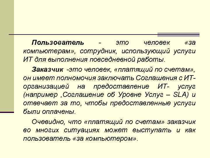 Пользователь это человек «за компьютерам» , сотрудник, использующий услуги ИТ для выполнения повседневной работы.