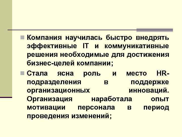 n Компания научилась быстро внедрять эффективные IT и коммуникативные решения необходимые для достижения бизнес-целей