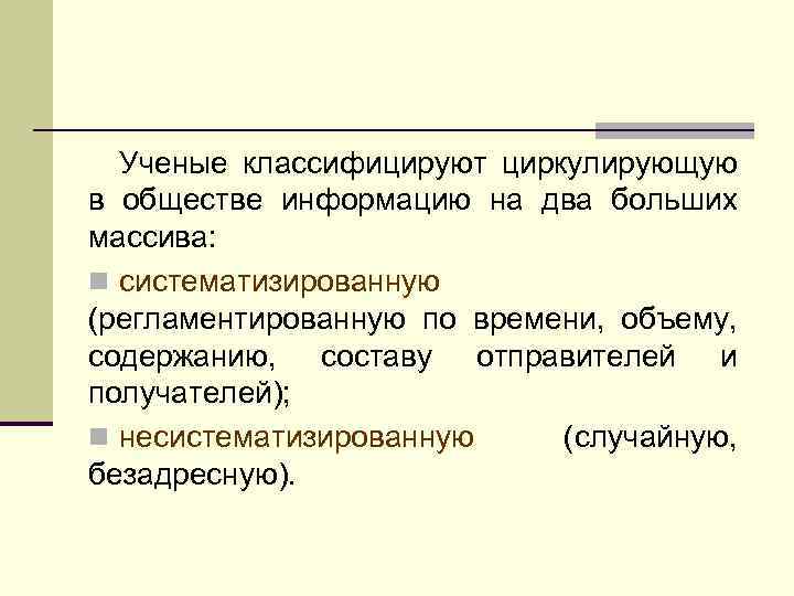 Ученые классифицируют циркулирующую в обществе информацию на два больших массива: n систематизированную (регламентированную по