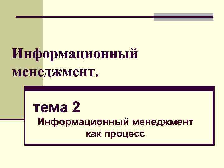 Информационный менеджмент. тема 2 Информационный менеджмент как процесс 