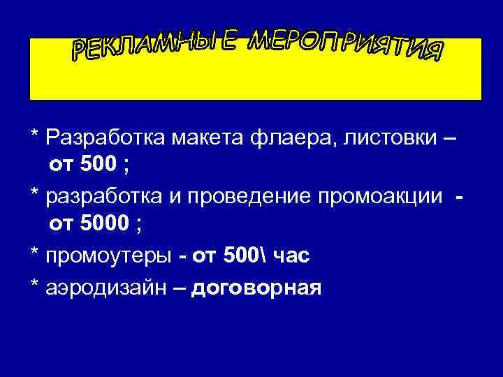 * Разработка макета флаера, листовки – от 500 ; * разработка и проведение промоакции