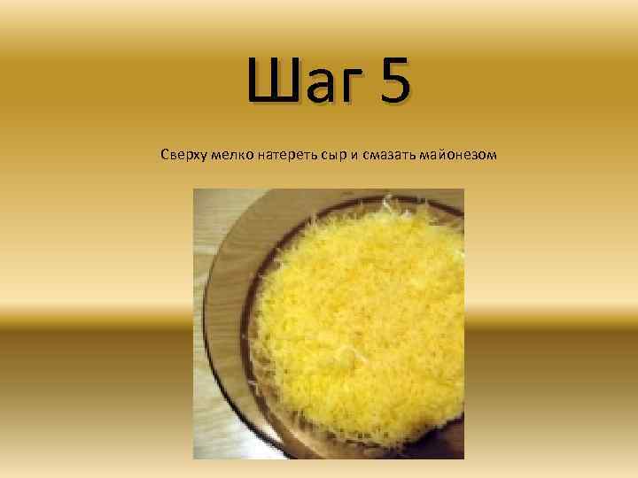 Шаг 5 Сверху мелко натереть сыр и смазать майонезом 