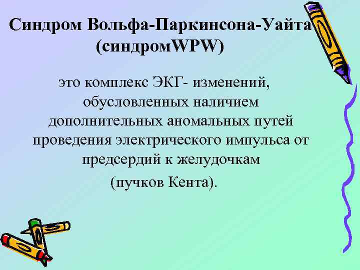 Синдром Вольфа-Паркинсона-Уайта (синдром. WPW) это комплекс ЭКГ- изменений, обусловленных наличием дополнительных аномальных путей проведения