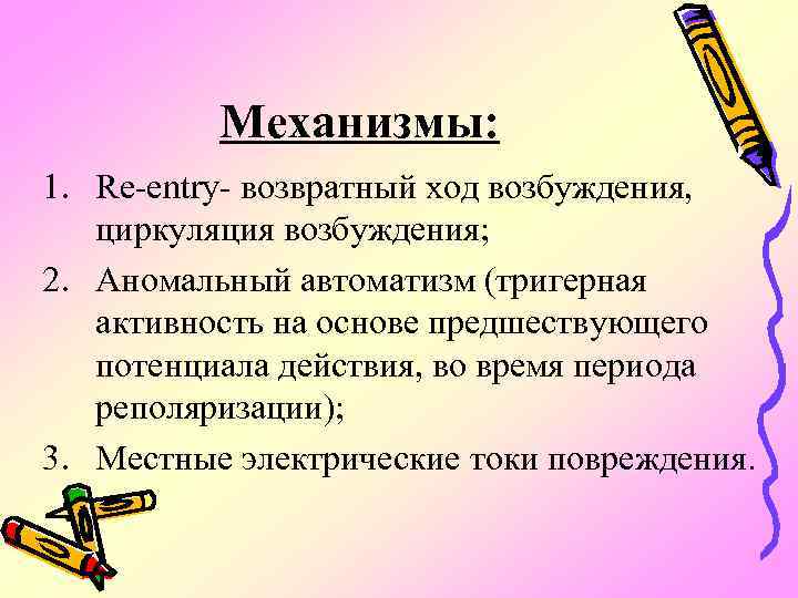 Механизмы: 1. Re-entry- возвратный ход возбуждения, циркуляция возбуждения; 2. Аномальный автоматизм (тригерная активность на