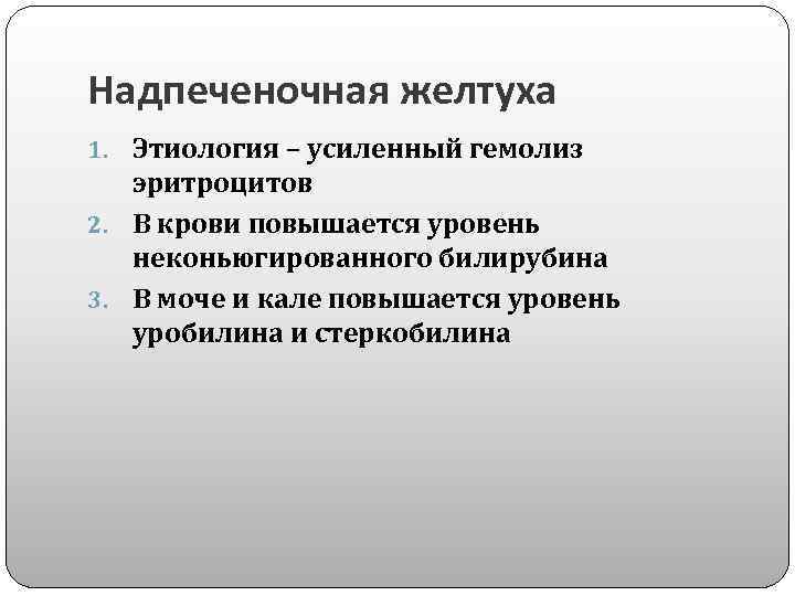 Надпеченочная желтуха 1. Этиология – усиленный гемолиз эритроцитов 2. В крови повышается уровень неконьюгированного