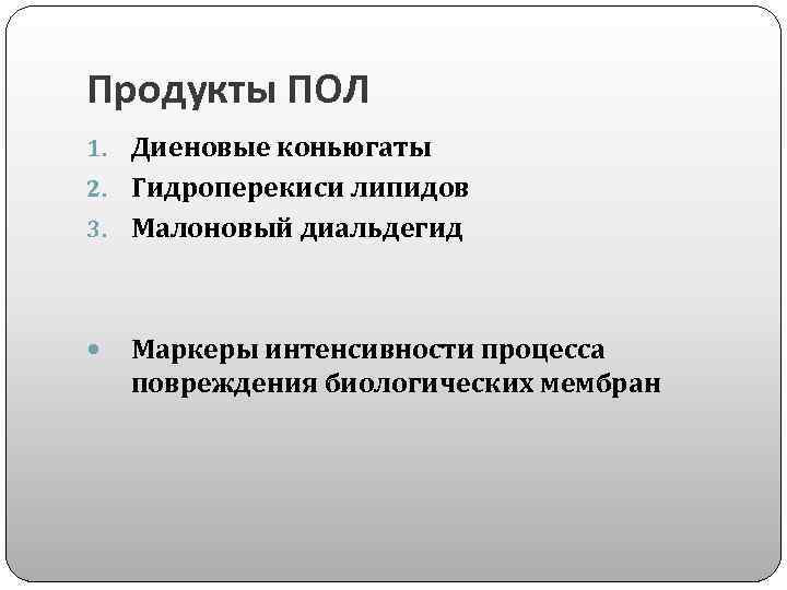 Продукты ПОЛ 1. Диеновые коньюгаты 2. Гидроперекиси липидов 3. Малоновый диальдегид Маркеры интенсивности процесса