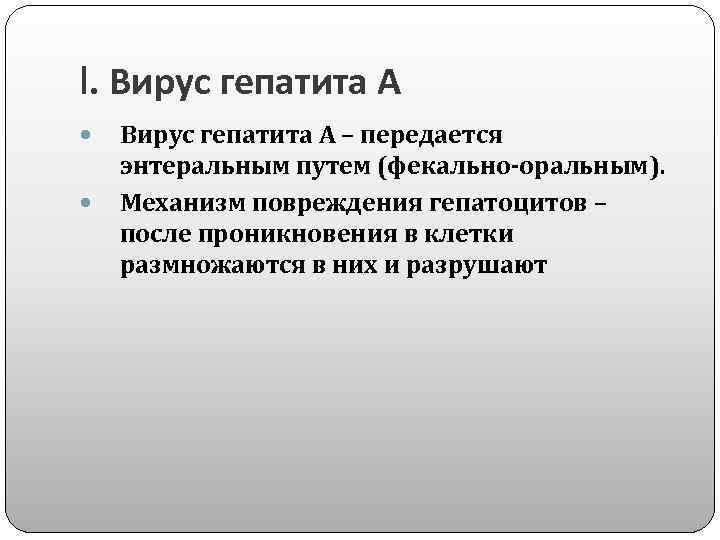 I. Вирус гепатита А – передается энтеральным путем (фекально-оральным). Механизм повреждения гепатоцитов – после