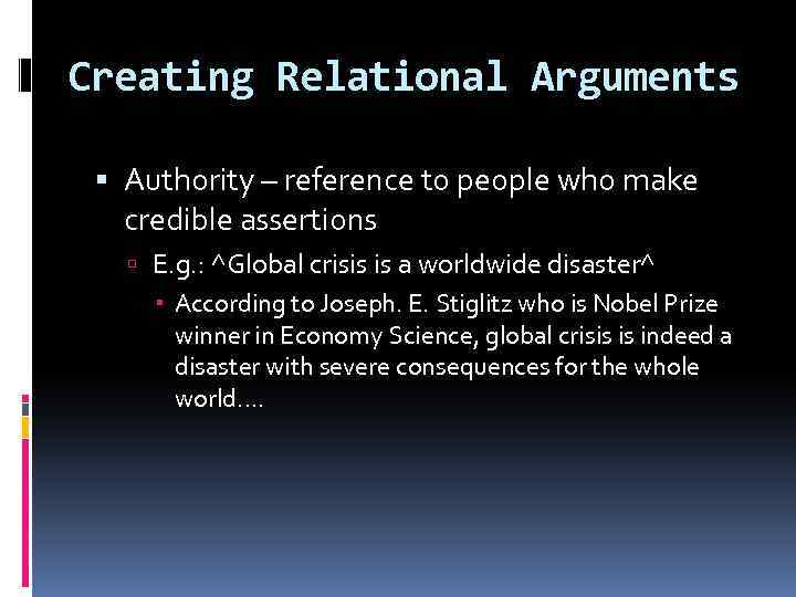 Creating Relational Arguments Authority – reference to people who make credible assertions E. g.