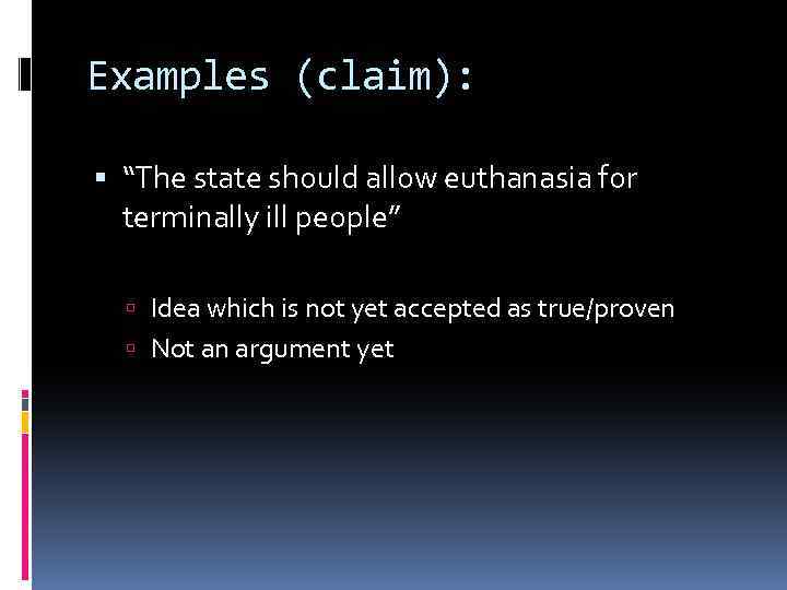 Examples (claim): “The state should allow euthanasia for terminally ill people” Idea which is