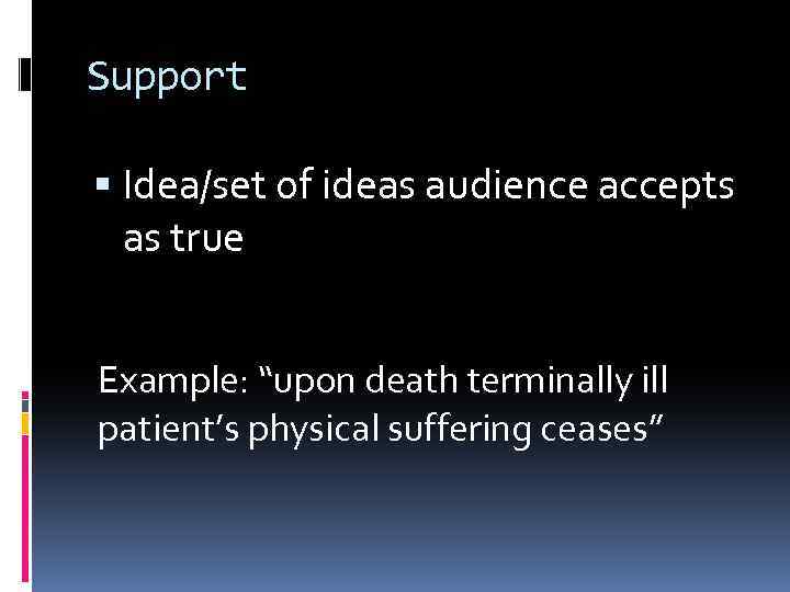 Support Idea/set of ideas audience accepts as true Example: “upon death terminally ill patient’s