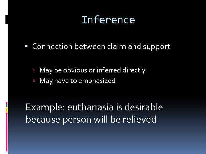 Inference Connection between claim and support May be obvious or inferred directly May have