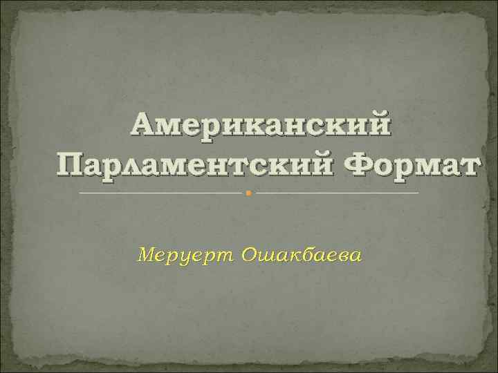 Американский Парламентский Формат Меруерт Ошакбаева 