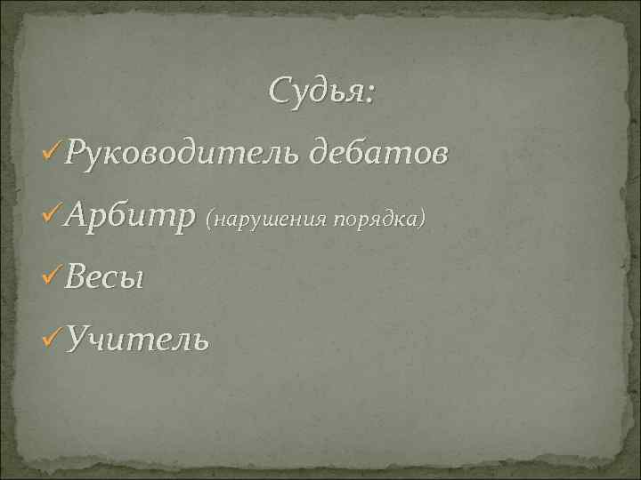 Судья: üРуководитель дебатов üАрбитр (нарушения порядка) üВесы üУчитель 