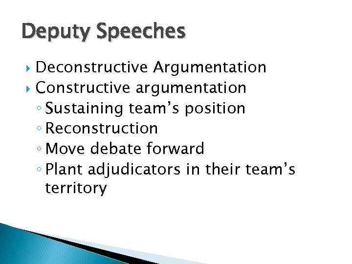 Deputy Speeches Deconstructive Argumentation Constructive argumentation ◦ Sustaining team’s position ◦ Reconstruction ◦ Move