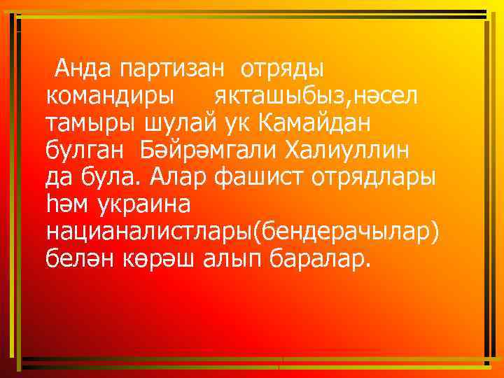  Анда партизан отряды командиры якташыбыз, нәсел тамыры шулай ук Камайдан булган Бәйрәмгали Халиуллин
