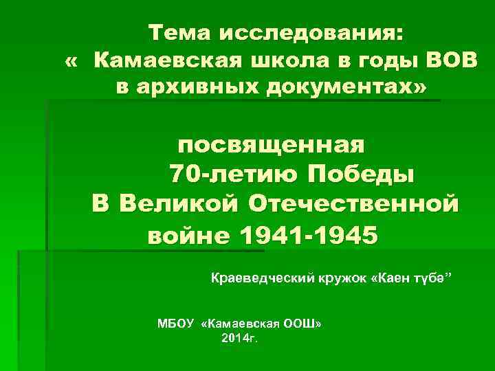 Тема исследования: « Камаевская школа в годы ВОВ в архивных документах» посвященная 70 -летию