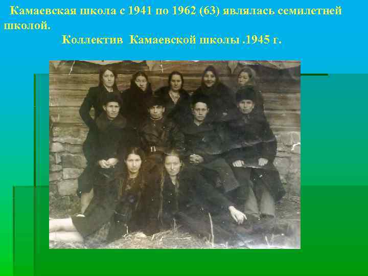 Камаевская школа с 1941 по 1962 (63) являлась семилетней школой. Коллектив Камаевской школы. 1945