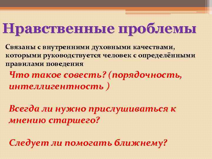 Нравственные проблемы Связаны с внутренними духовными качествами, которыми руководствуется человек с определёнными правилами поведения