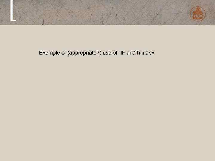 Exemple of (appropriate? ) use of IF and h index 