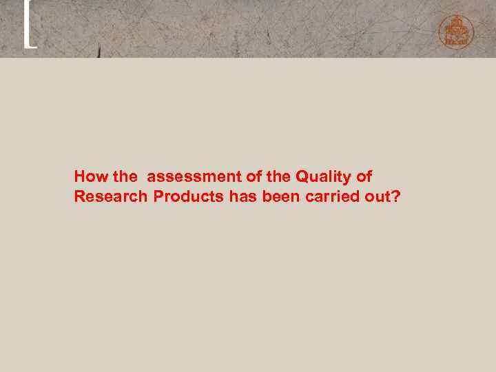 How the assessment of the Quality of Research Products has been carried out? 