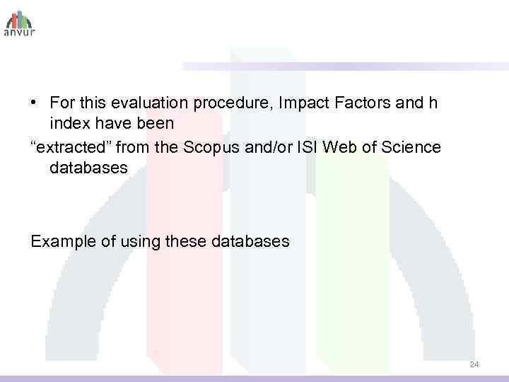  • For this evaluation procedure, Impact Factors and h index have been “extracted”