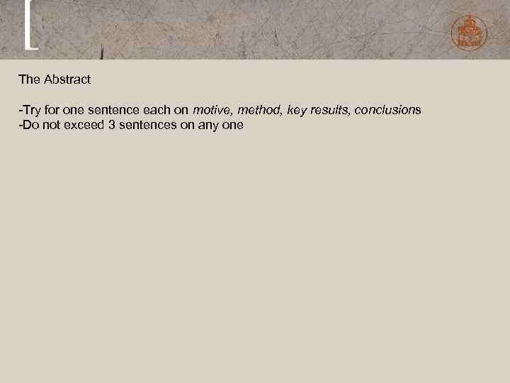 The Abstract -Try for one sentence each on motive, method, key results, conclusions -Do