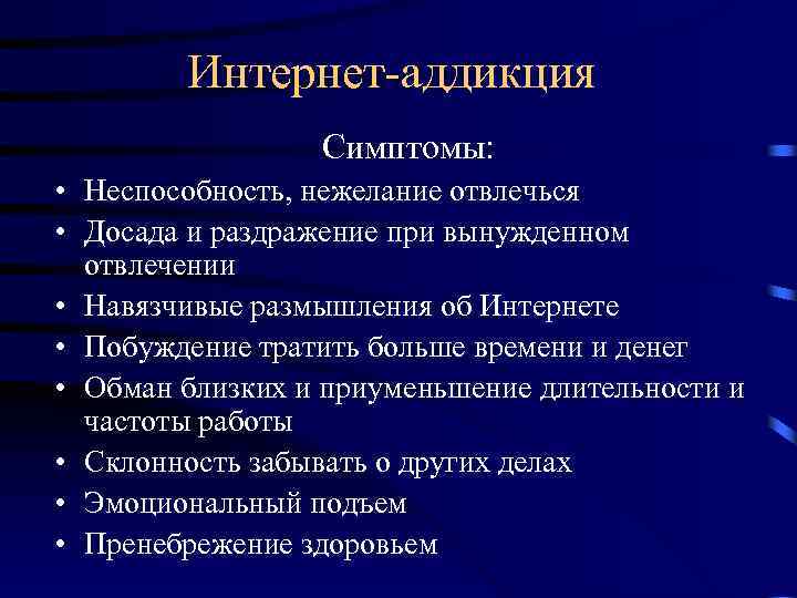 Интернет-аддикция Симптомы: • Неспособность, нежелание отвлечься • Досада и раздражение при вынужденном отвлечении •