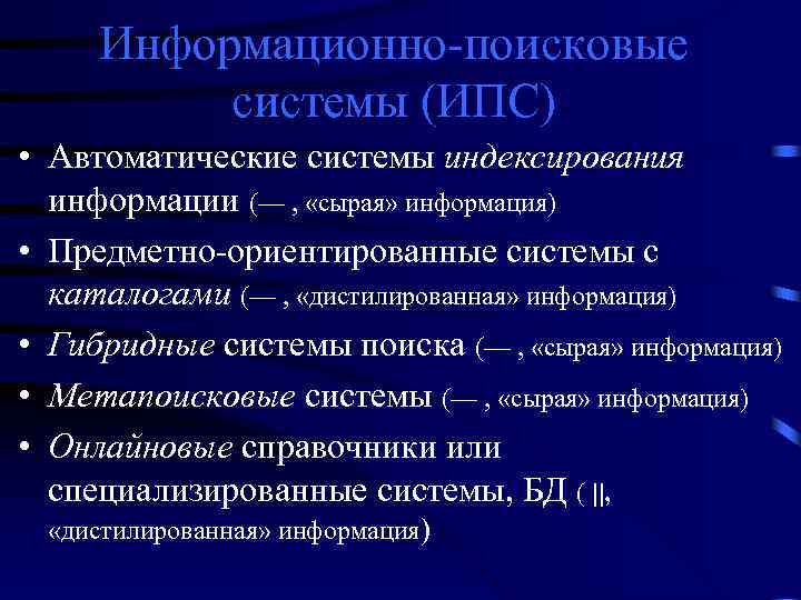 Информационно-поисковые системы (ИПС) • Автоматические системы индексирования информации (— , «сырая» информация) • Предметно-ориентированные