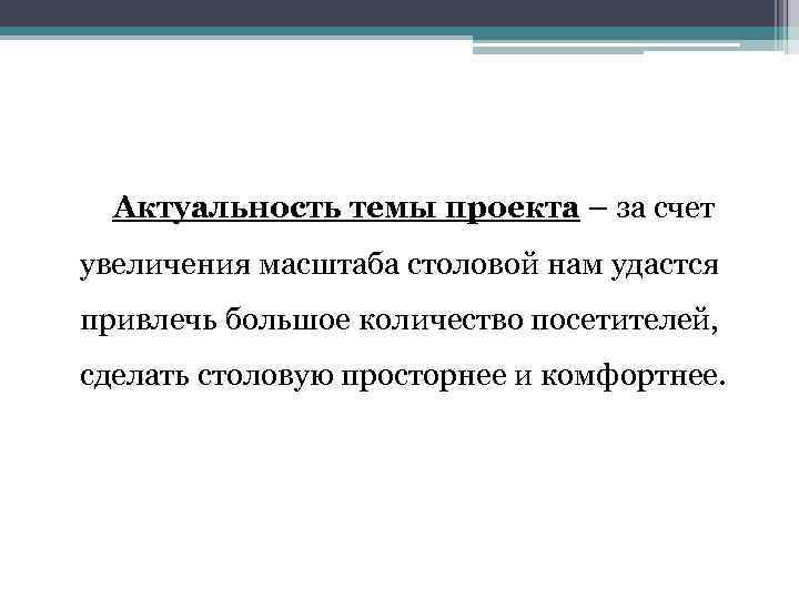 Актуальность темы проекта – за счет увеличения масштаба столовой нам удастся привлечь большое количество