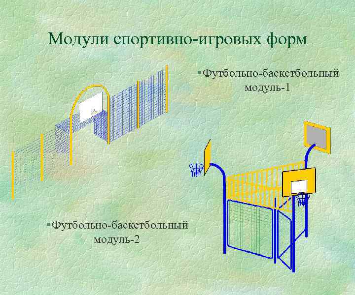 Модули спортивно-игровых форм § Футбольно-баскетбольный модуль-1 § Футбольно-баскетбольный модуль-2 