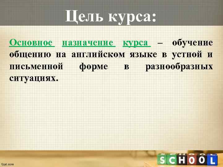 Цель курса: Основное назначение курса – обучение общению на английском языке в устной и