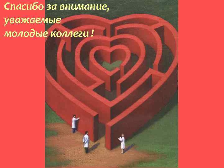 Спасибо за внимание, уважаемые молодые коллеги ! 