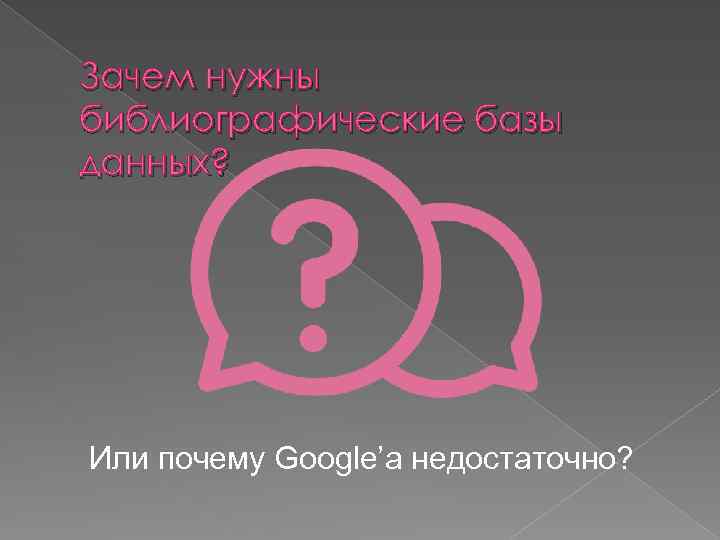 Зачем нужны библиографические базы данных? Или почему Google’а недостаточно? 