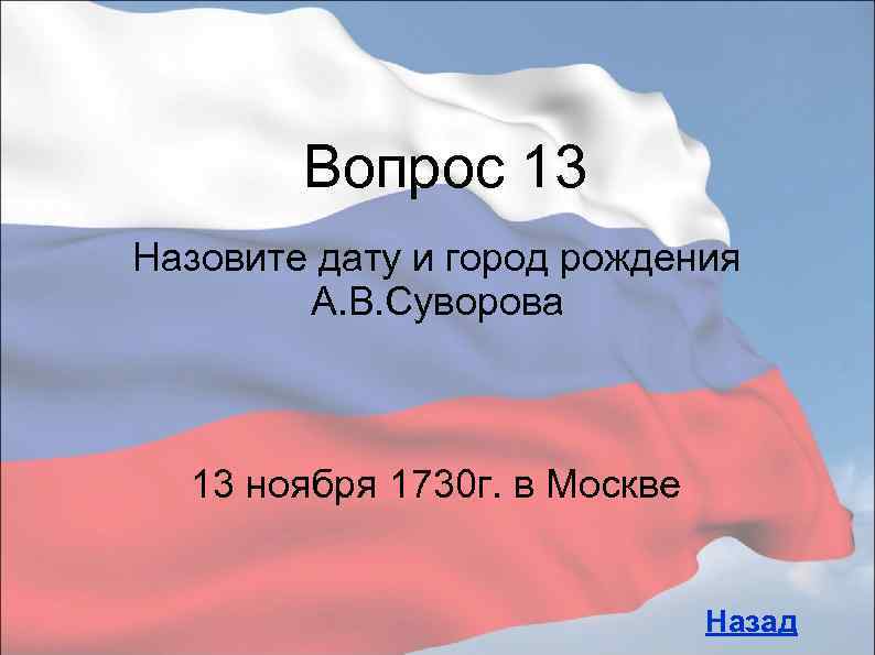 Вопрос 13 Назовите дату и город рождения А. В. Суворова 13 ноября 1730 г.