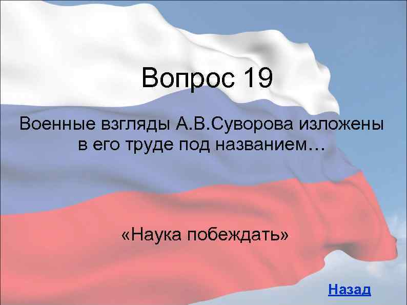 Вопрос 19 Военные взгляды А. В. Суворова изложены в его труде под названием… «Наука