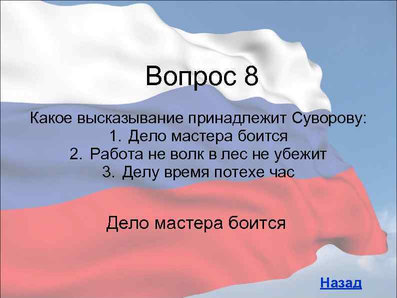 Вопрос 8 Какое высказывание принадлежит Суворову: 1. Дело мастера боится 2. Работа не волк