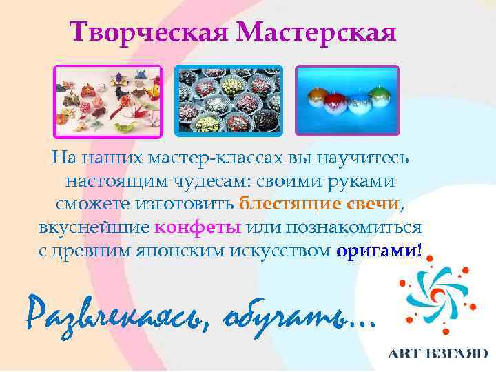 Творческая Мастерская На наших мастер-классах вы научитесь настоящим чудесам: своими руками сможете изготовить блестящие