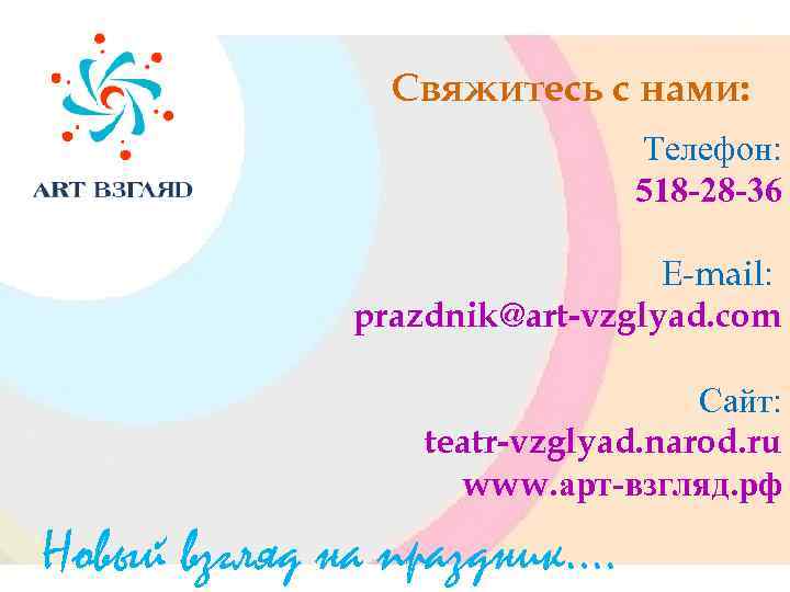 Свяжитесь с нами: Телефон: 518 -28 -36 E-mail: prazdnik@art-vzglyad. com Сайт: teatr-vzglyad. narod. ru