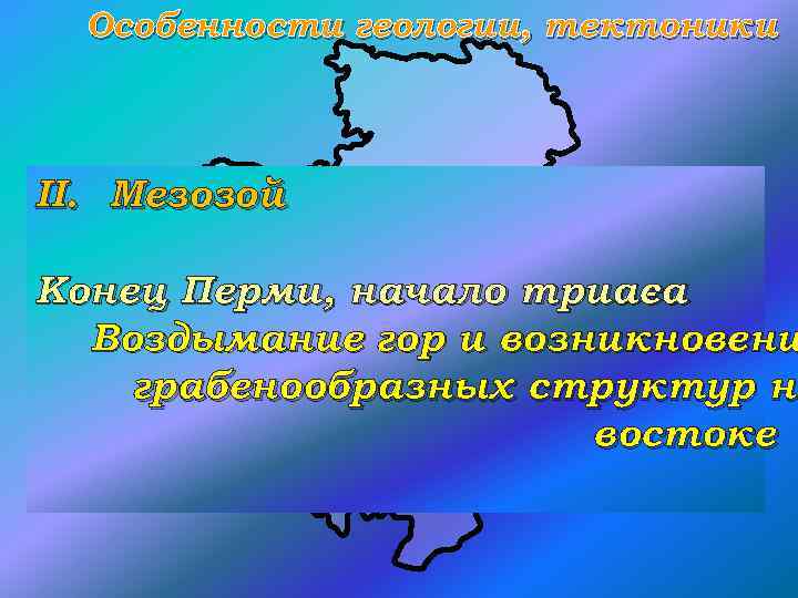 Особенности геологии, тектоники II. Мезозой Конец Перми, начало триаса Воздымание гор и возникновени грабенообразных