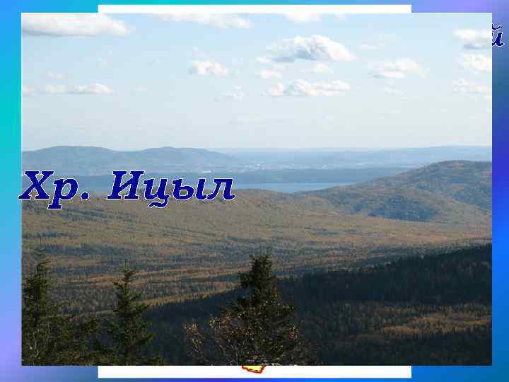 осевая водораздельная зона Хр. Ицыл Хр. Урал -Тау Хр. Уфаейский 