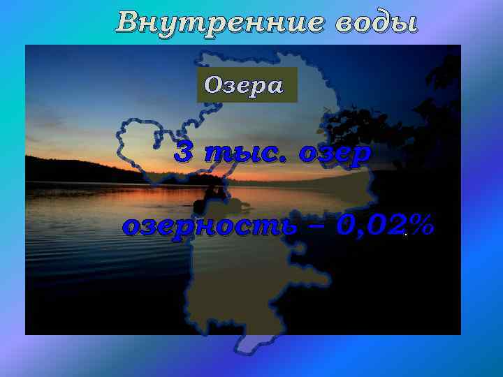 Внутренние воды Озера 3 тыс. озерность – 0, 02%. 