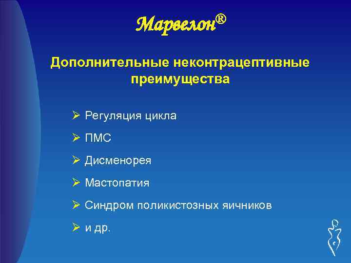 Марвелон® Дополнительные неконтрацептивные преимущества Ø Регуляция цикла Ø ПМС Ø Дисменорея Ø Мастопатия Ø