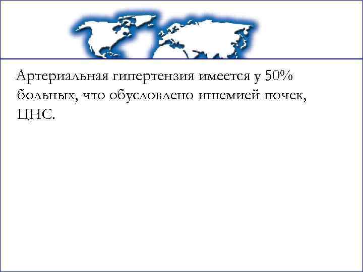 Артериальная гипертензия имеется у 50% больных, что обусловлено ишемией почек, ЦНС. 